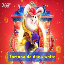 fortuna de dana white